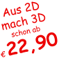 Aus 2D  mach 3D schon ab  € 22,90