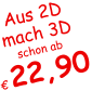 Aus 2D  mach 3D schon ab  € 22,90